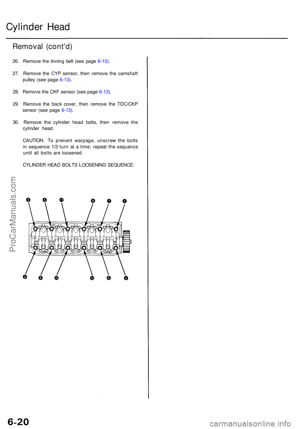 ACURA TL 1995 Service Repair Manual Cylinder Hea d
Remova l (cont'd )
26. Remov e th e tinnin g bel t (se e pag e 6-10 ).
27 . Remov e th e CY P sensor , the n remov e th e camshaf t
pulle y (se e pag e 6-13 ).
28 . Remov e th e CK ACURA TL 1995 Service Repair Manual Cylinder Hea d
Remova l (cont'd )
26. Remov e th e tinnin g bel t (se e pag e 6-10 ).
27 . Remov e th e CY P sensor , the n remov e th e camshaf t
pulle y (se e pag e 6-13 ).
28 . Remov e th e CK