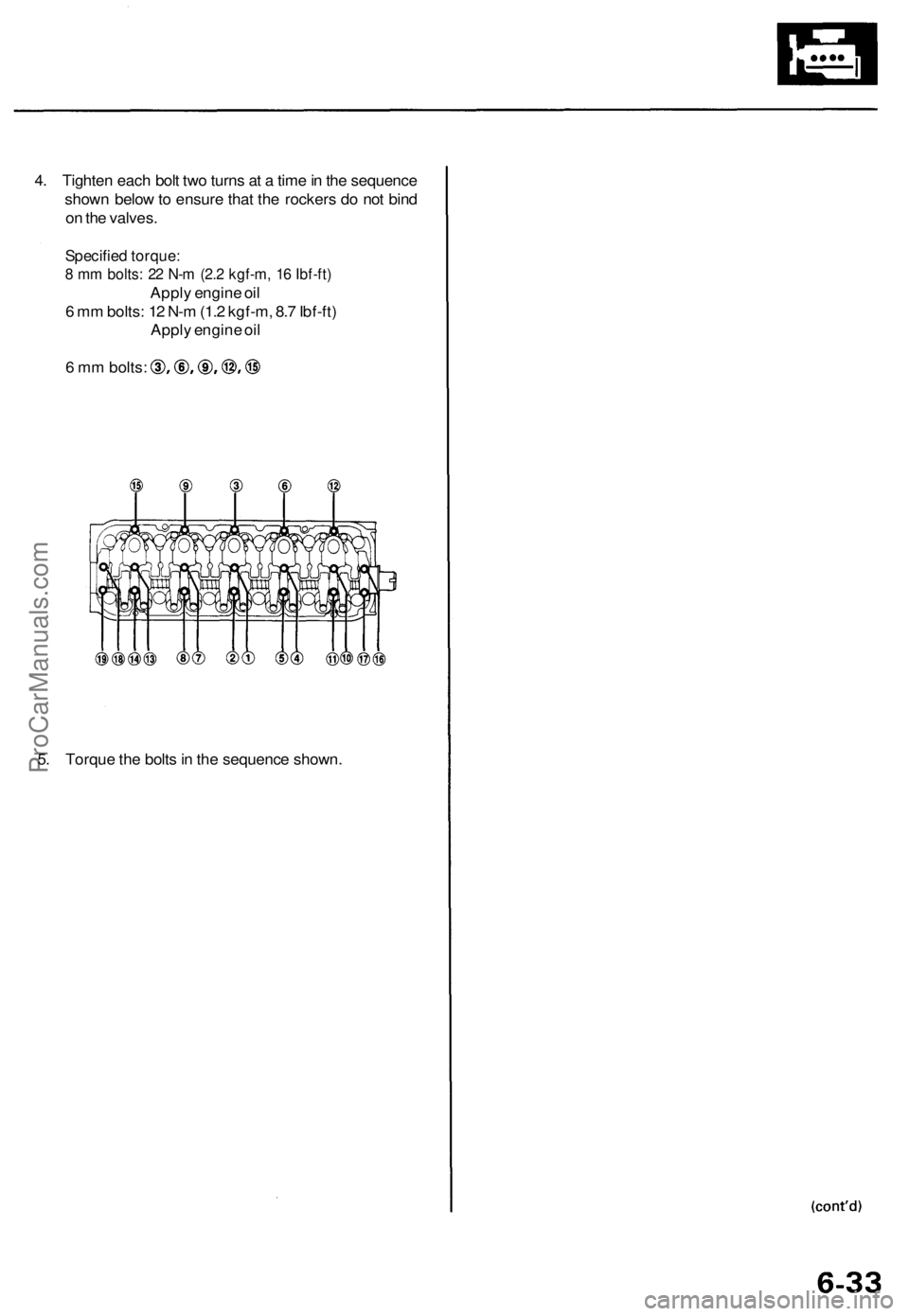 ACURA TL 1995 Service Repair Manual
4. Tighten each bolt two turns at a time in the sequence
shown below to ensure that the rockers do not bind
on the valves.
Specified torque:
8 mm bolts: 22 N-m (2.2 kgf-m, 16 Ibf-ft)
Apply engin ACURA TL 1995 Service Repair Manual
4. Tighten each bolt two turns at a time in the sequence
shown below to ensure that the rockers do not bind
on the valves.
Specified torque:
8 mm bolts: 22 N-m (2.2 kgf-m, 16 Ibf-ft)
Apply engin