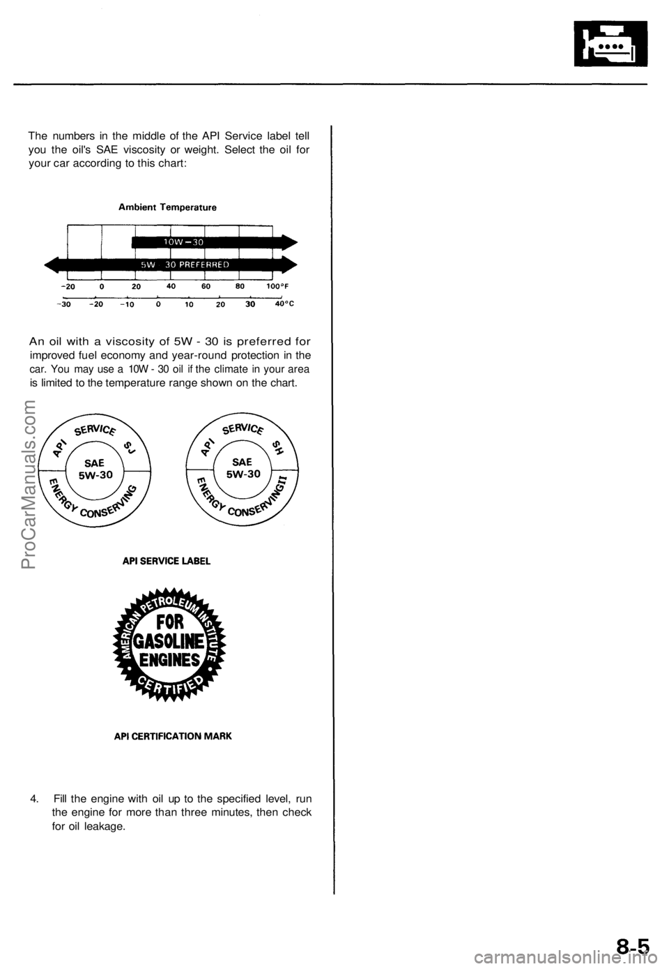 ACURA TL 1995  Service Owners Guide 
The numbers in the middle of the API Service label tell

you the oil's SAE viscosity or weight. Select the oil for

your car according to this chart:

An oil with a viscosity of 5W - 30 is prefer