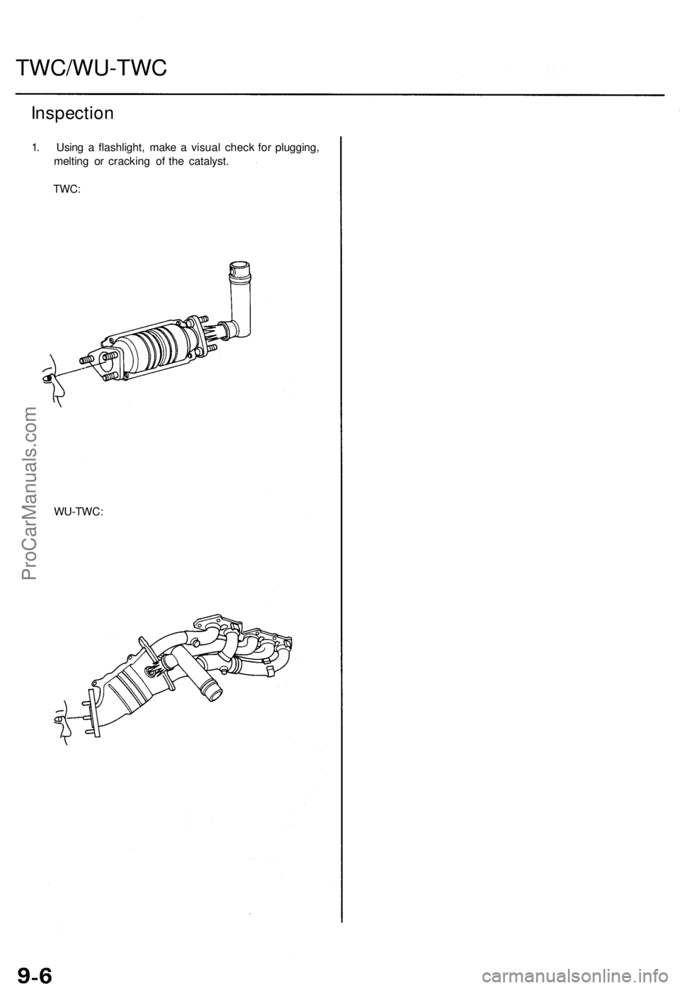 ACURA TL 1995 Service Repair Manual TWC/WU-TWC
Inspection
1. Usin g a flashlight , mak e a visua l chec k fo r plugging ,
meltin g o r crackin g o f th e catalyst .
TWC:
WU-TWC :
ProCarManuals.com ACURA TL 1995 Service Repair Manual TWC/WU-TWC
Inspection
1. Usin g a flashlight , mak e a visua l chec k fo r plugging ,
meltin g o r crackin g o f th e catalyst .
TWC:
WU-TWC :
ProCarManuals.com