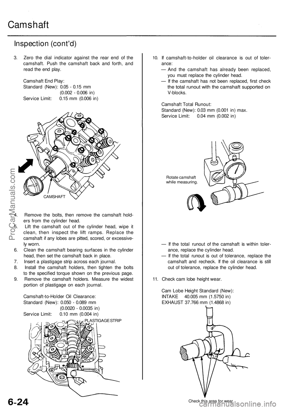 ACURA TL 1995 Service Repair Manual
Camshaft
Inspection (cont'd)
3. Zero the dial indicator against the rear end of the
camshaft. Push the camshaft back and forth, and
read the end play.
Camshaft End Play:
Standard (New): 0.0 ACURA TL 1995 Service Repair Manual
Camshaft
Inspection (cont'd)
3. Zero the dial indicator against the rear end of the
camshaft. Push the camshaft back and forth, and
read the end play.
Camshaft End Play:
Standard (New): 0.0