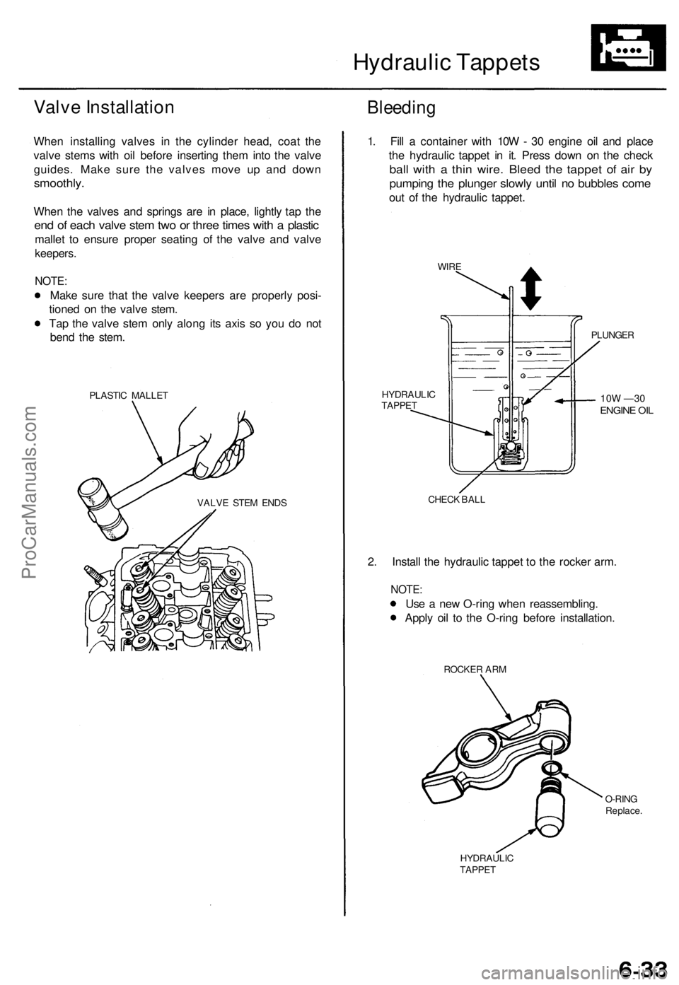 ACURA TL 1995 Service Repair Manual
Hydraulic Tappets
Valve Installation
When installing valves in the cylinder head, coat the
valve stems with oil before inserting them into the valve
guides. Make sure the valves move up and down
ACURA TL 1995 Service Repair Manual
Hydraulic Tappets
Valve Installation
When installing valves in the cylinder head, coat the
valve stems with oil before inserting them into the valve
guides. Make sure the valves move up and down