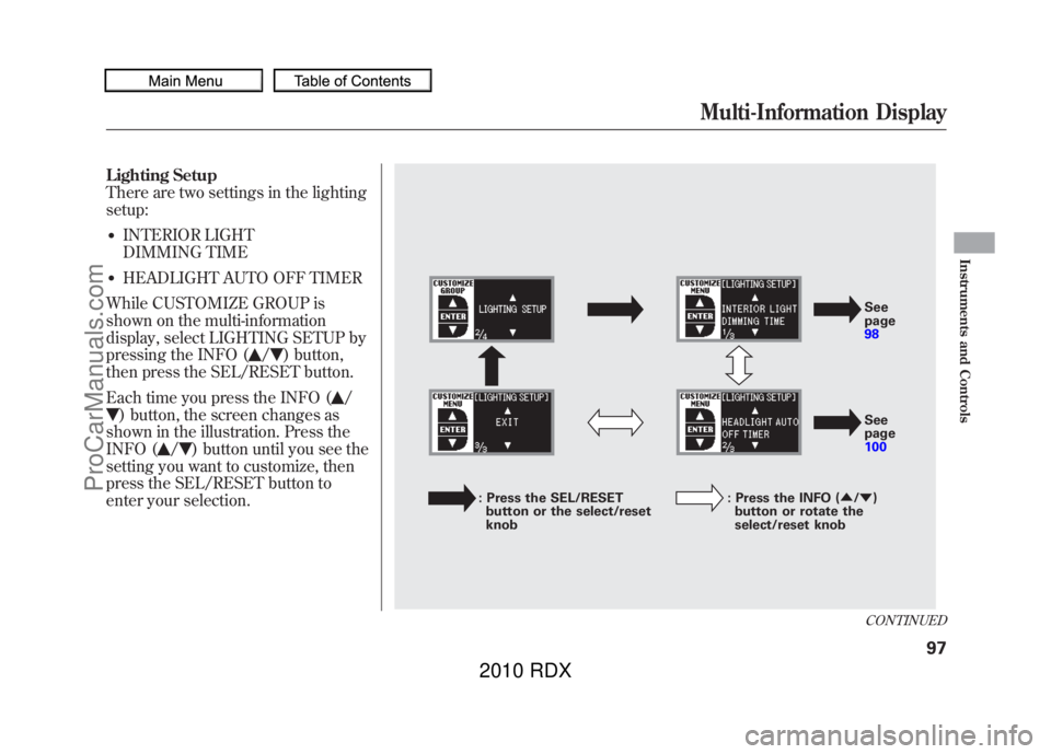 ACURA RDX 2010  Owners Manual Lighting Setup
There are two settings in the lighting
setup:●INTERIOR LIGHT
DIMMING TIME●HEADLIGHT AUTO OFF TIMER
While CUSTOMIZE GROUP is
shown on the multi-information
display, select LIGHTING S