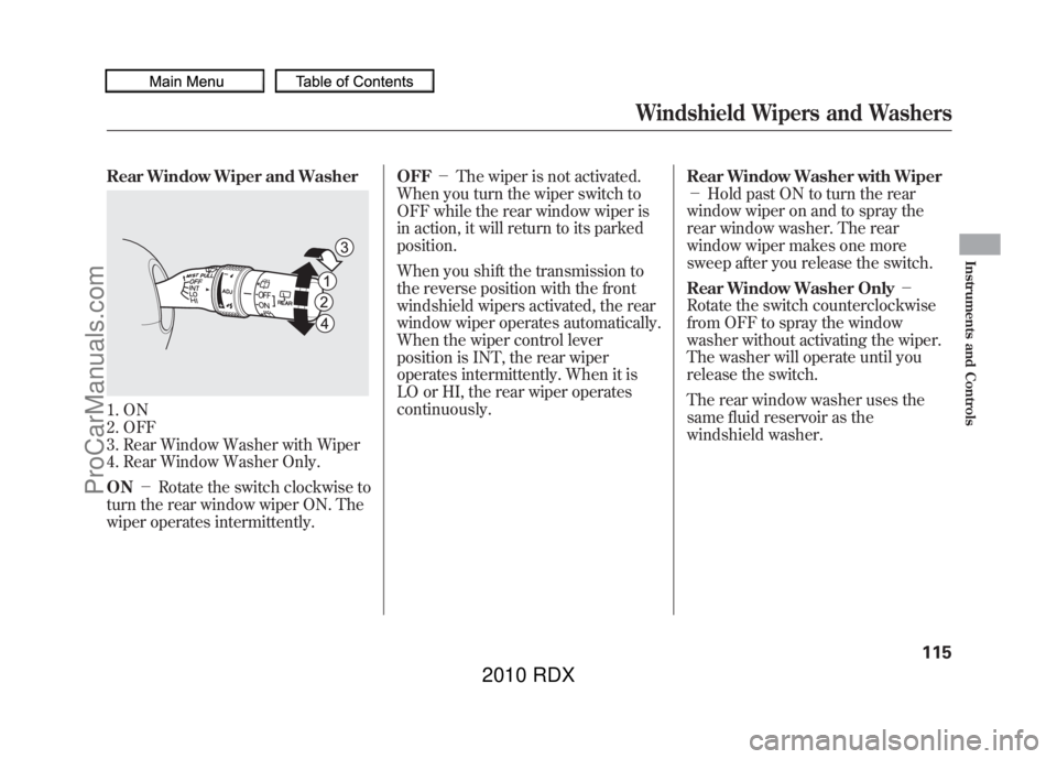 ACURA RDX 2010 Owners Manual Rear Window Wiper and Washer1. ON
2. OFF
3. Rear Window Washer with Wiper
4. Rear Window Washer Only.
ON-Rotate the switch clockwise to
turn the rear window wiper ON. The
wiper operates intermittent ACURA RDX 2010 Owners Manual Rear Window Wiper and Washer1. ON
2. OFF
3. Rear Window Washer with Wiper
4. Rear Window Washer Only.
ON-Rotate the switch clockwise to
turn the rear window wiper ON. The
wiper operates intermittent