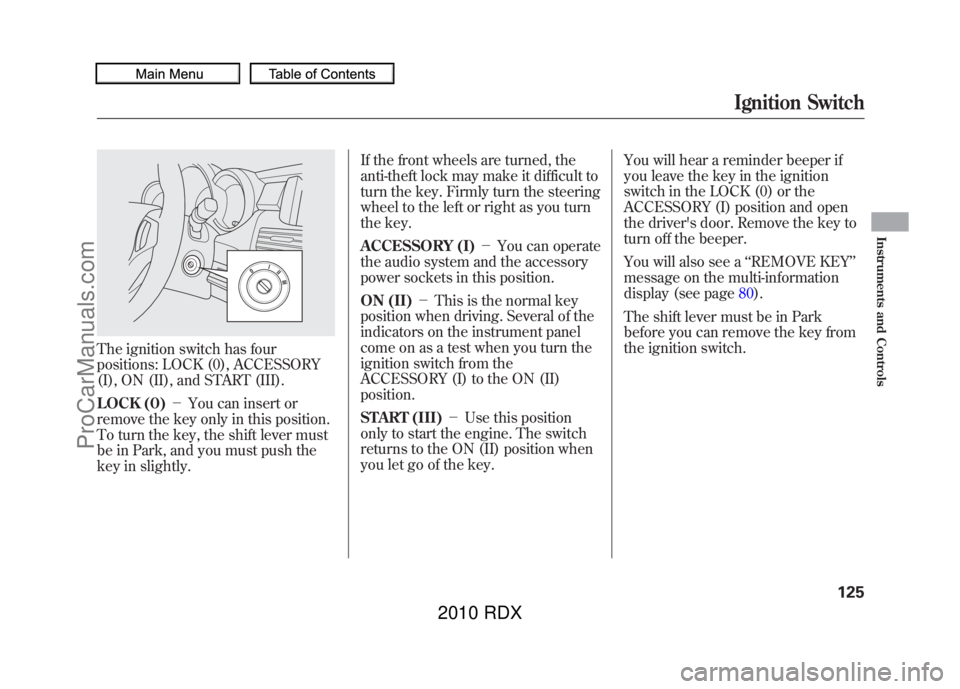 ACURA RDX 2010 User Guide The ignition switch has four
positions: LOCK (0), ACCESSORY
(I), ON (II), and START (III).
LOCK (0)-You can insert or
remove the key only in this position.
To turn the key, the shift lever must
be i ACURA RDX 2010 User Guide The ignition switch has four
positions: LOCK (0), ACCESSORY
(I), ON (II), and START (III).
LOCK (0)-You can insert or
remove the key only in this position.
To turn the key, the shift lever must
be i