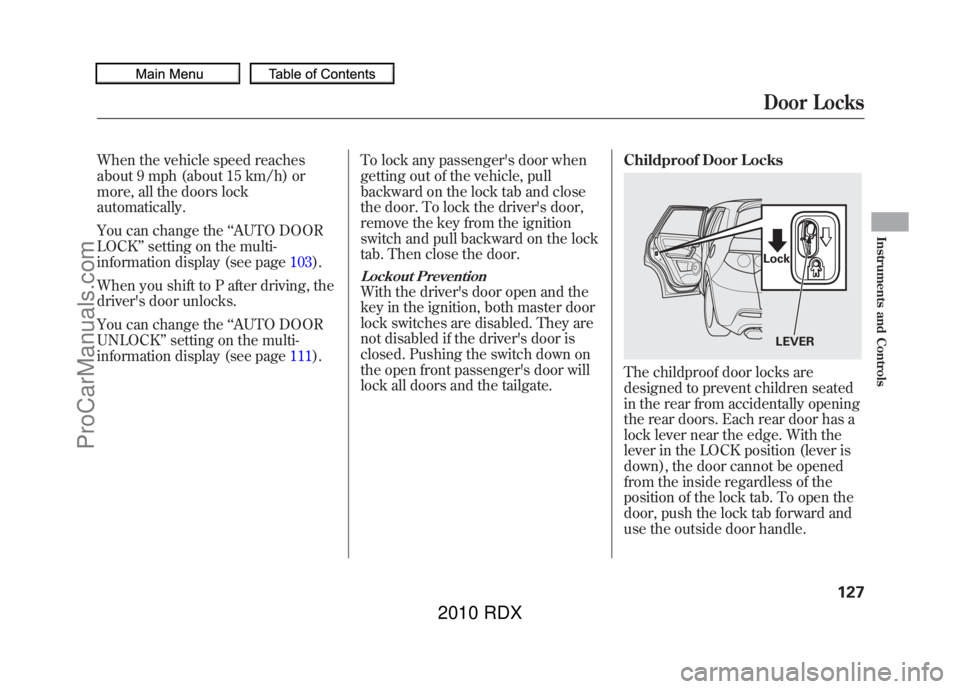 ACURA RDX 2010 Owners Manual When the vehicle speed reaches
about 9 mph (about 15 km/h) or
more, all the doors lock
automatically.
You can change the‘‘AUTO DOOR
LOCK ’’setting on the multi-
information display (see page 1 ACURA RDX 2010 Owners Manual When the vehicle speed reaches
about 9 mph (about 15 km/h) or
more, all the doors lock
automatically.
You can change the‘‘AUTO DOOR
LOCK ’’setting on the multi-
information display (see page 1