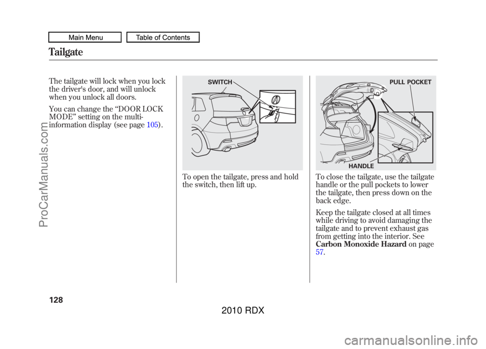 ACURA RDX 2010 Owners Manual The tailgate will lock when you lock
the drivers door, and will unlock
when you unlock all doors.
You can change the‘‘DOOR LOCK
MODE ’’setting on the multi-
information display (see page 105) ACURA RDX 2010 Owners Manual The tailgate will lock when you lock
the drivers door, and will unlock
when you unlock all doors.
You can change the‘‘DOOR LOCK
MODE ’’setting on the multi-
information display (see page 105)