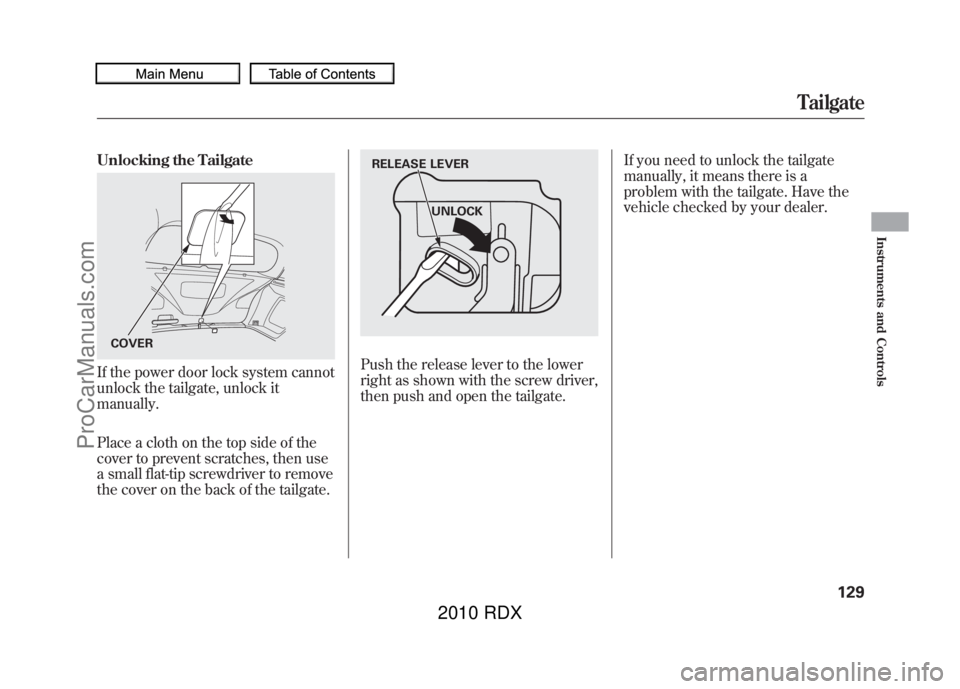 ACURA RDX 2010 Owners Manual Unlocking the TailgateIf the power door lock system cannot
unlock the tailgate, unlock it
manually.
Place a cloth on the top side of the
cover to prevent scratches, then use
a small flat-tip screwdriv ACURA RDX 2010 Owners Manual Unlocking the TailgateIf the power door lock system cannot
unlock the tailgate, unlock it
manually.
Place a cloth on the top side of the
cover to prevent scratches, then use
a small flat-tip screwdriv