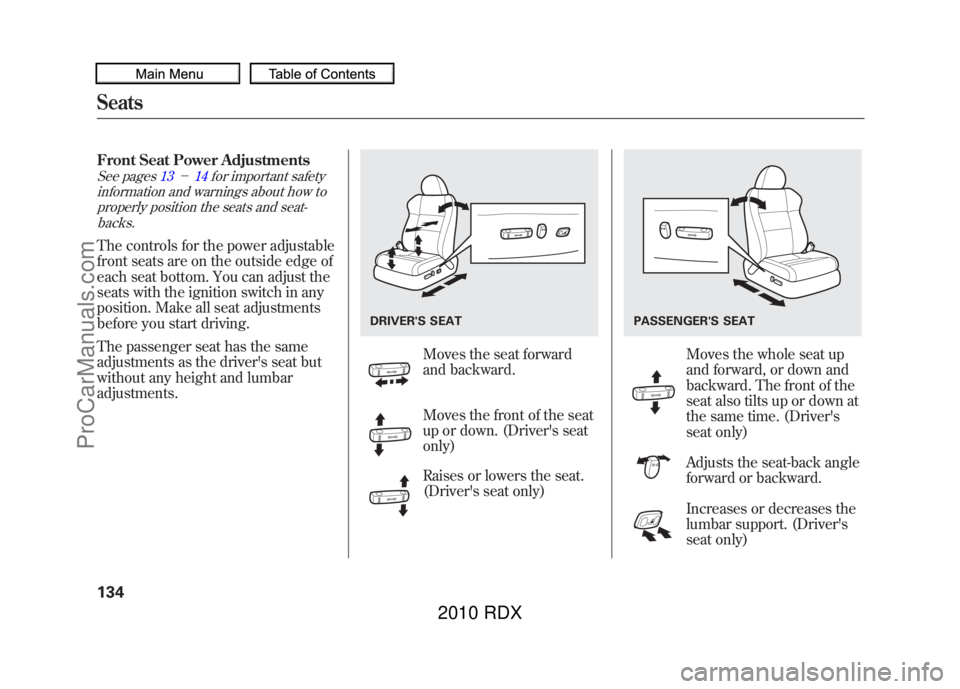 ACURA RDX 2010 Owners Manual Front Seat Power AdjustmentsSee pages13-14for important safety
information and warnings about how to
properly position the seats and seat-backs.The controls for the power adjustable
front seats are ACURA RDX 2010 Owners Manual Front Seat Power AdjustmentsSee pages13-14for important safety
information and warnings about how to
properly position the seats and seat-backs.The controls for the power adjustable
front seats are