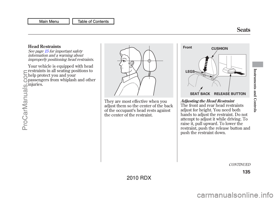 ACURA RDX 2010 Owners Manual Head RestraintsSee page15for important safety
information and a warning about improperly positioning head restraints.Your vehicle is equipped with head
restraints in all seating positions to
help prot ACURA RDX 2010 Owners Manual Head RestraintsSee page15for important safety
information and a warning about improperly positioning head restraints.Your vehicle is equipped with head
restraints in all seating positions to
help prot