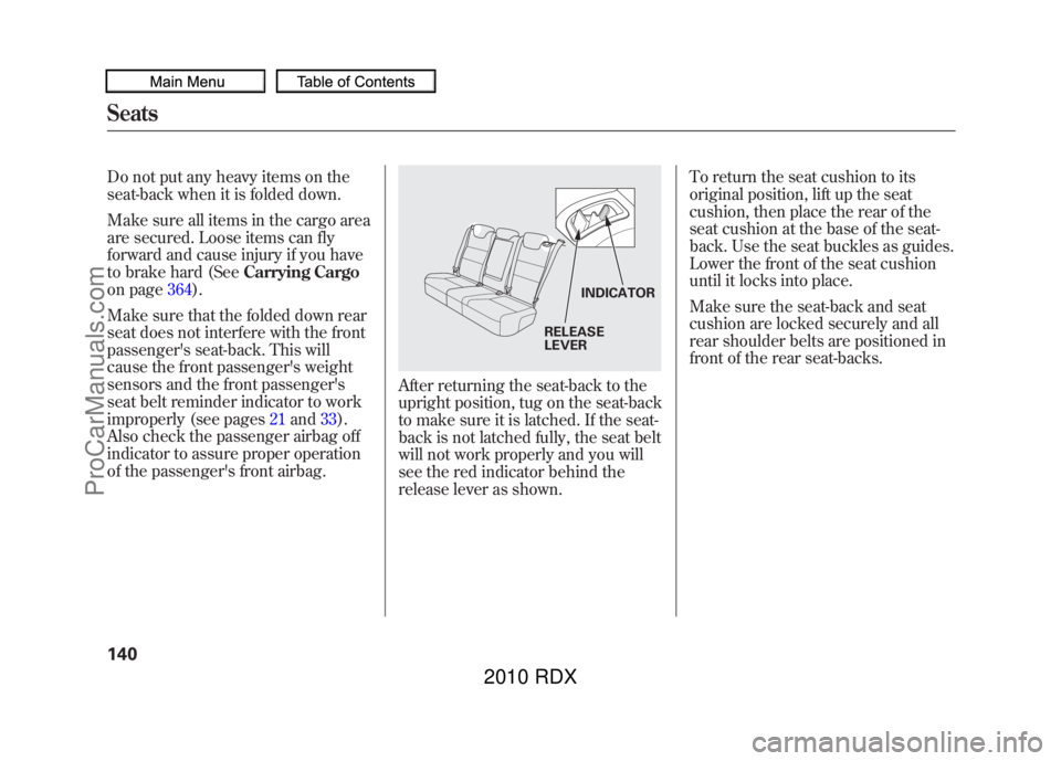 ACURA RDX 2010 Owners Manual Do not put any heavy items on the
seat-back when it is folded down.
Make sure all items in the cargo area
are secured. Loose items can fly
forward and cause injury if you have
to brake hard (SeeCarryi ACURA RDX 2010 Owners Manual Do not put any heavy items on the
seat-back when it is folded down.
Make sure all items in the cargo area
are secured. Loose items can fly
forward and cause injury if you have
to brake hard (SeeCarryi