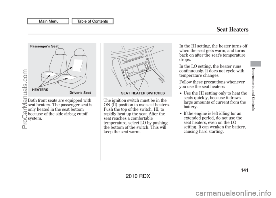 ACURA RDX 2010 User Guide Both front seats are equipped with
seat heaters. The passenger seat is
only heated in the seat bottom
because of the side airbag cutoff
system.
The ignition switch must be in the
ON (II) position to u ACURA RDX 2010 User Guide Both front seats are equipped with
seat heaters. The passenger seat is
only heated in the seat bottom
because of the side airbag cutoff
system.
The ignition switch must be in the
ON (II) position to u