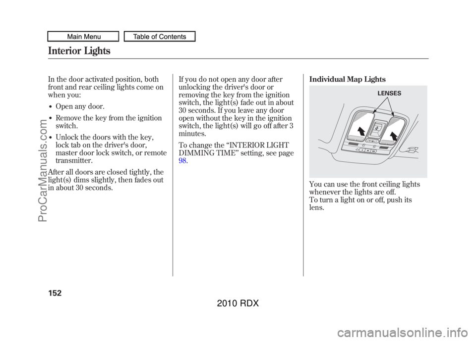 ACURA RDX 2010 Owners Manual In the door activated position, both
front and rear ceiling lights come on
when you:●Open any door.●Remove the key from the ignition
switch.●Unlock the doors with the key,
lock tab on the driver ACURA RDX 2010 Owners Manual In the door activated position, both
front and rear ceiling lights come on
when you:●Open any door.●Remove the key from the ignition
switch.●Unlock the doors with the key,
lock tab on the driver