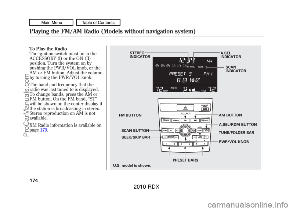 ACURA RDX 2010 User Guide To Play the Radio
The ignition switch must be in the
ACCESSORY (I) or the ON (II)
position. Turn the system on by
pushing the PWR/VOL knob, or the
AM or FM button. Adjust the volume
by turning the PWR ACURA RDX 2010 User Guide To Play the Radio
The ignition switch must be in the
ACCESSORY (I) or the ON (II)
position. Turn the system on by
pushing the PWR/VOL knob, or the
AM or FM button. Adjust the volume
by turning the PWR