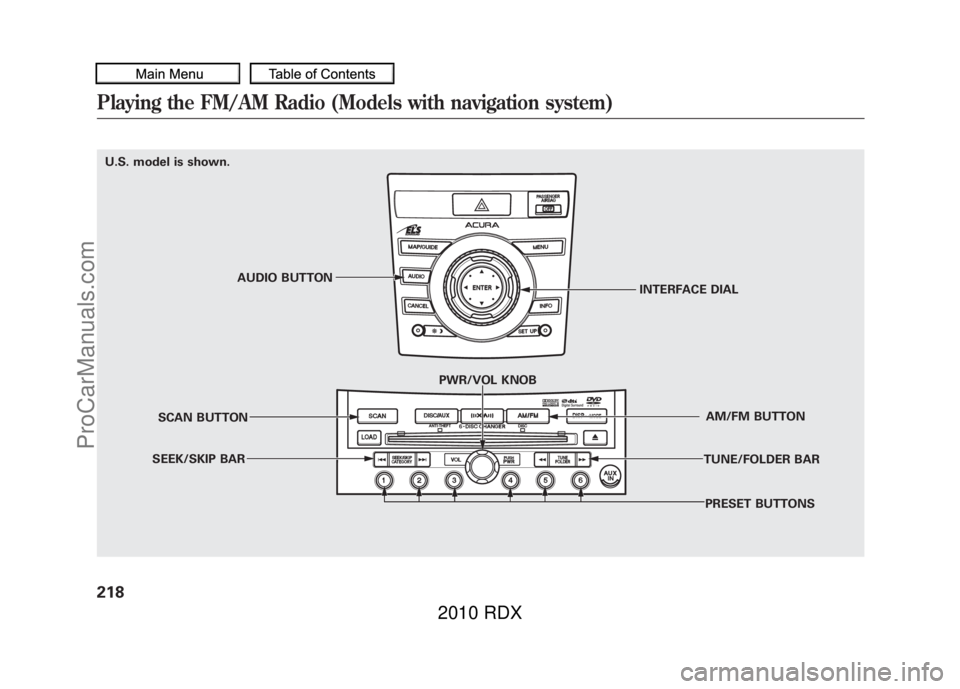 ACURA RDX 2010 Workshop Manual U.S. model is shown.PRESET BUTTONS
TUNE/FOLDER BAR
AM/FM BUTTON
PWR/VOL KNOB
SCAN BUTTON
SEEK/SKIP BAR INTERFACE DIAL
AUDIO BUTTONPlaying the FM/AM Radio (Models with navigation system)21809/07/07 15: ACURA RDX 2010 Workshop Manual U.S. model is shown.PRESET BUTTONS
TUNE/FOLDER BAR
AM/FM BUTTON
PWR/VOL KNOB
SCAN BUTTON
SEEK/SKIP BAR INTERFACE DIAL
AUDIO BUTTONPlaying the FM/AM Radio (Models with navigation system)21809/07/07 15: