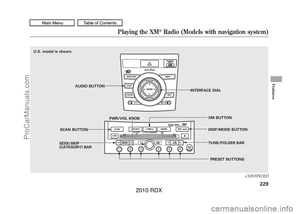 ACURA RDX 2010 Owners Manual SEEK/SKIP
(CATEGORY) BARSCAN BUTTON AUDIO BUTTON
INTERFACE DIAL
XM BUTTONDISP/MODE BUTTON
TUNE/FOLDER BAR
PRESET BUTTONS
PWR/VOL KNOB
U.S. model is shown.
CONTINUED
Playing the XM
®Radio (Models with ACURA RDX 2010 Owners Manual SEEK/SKIP
(CATEGORY) BARSCAN BUTTON AUDIO BUTTON
INTERFACE DIAL
XM BUTTONDISP/MODE BUTTON
TUNE/FOLDER BAR
PRESET BUTTONS
PWR/VOL KNOB
U.S. model is shown.
CONTINUED
Playing the XM
®Radio (Models with