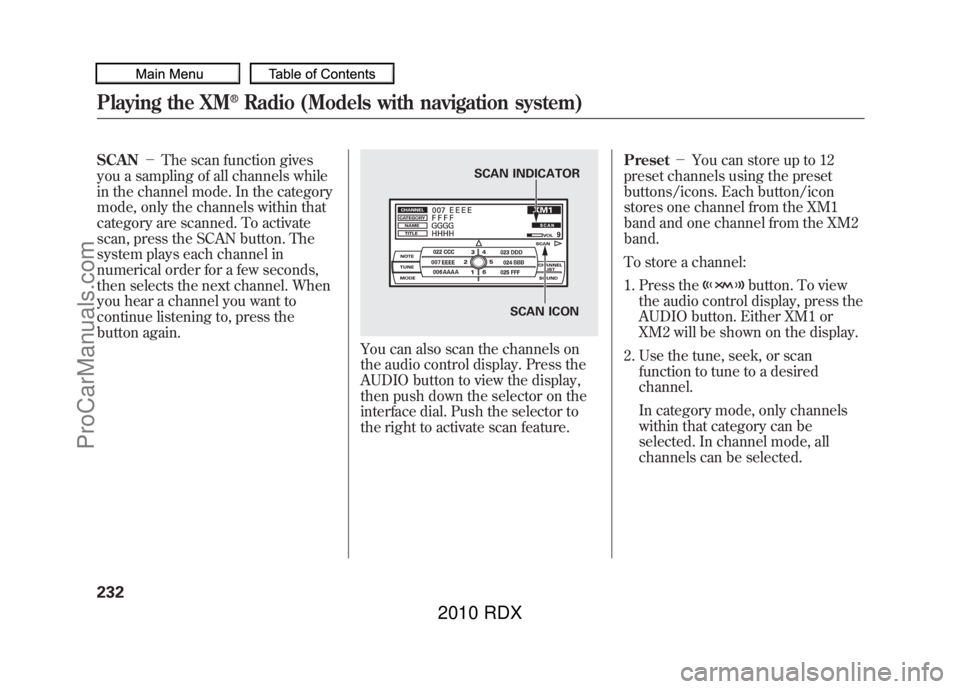 ACURA RDX 2010 Owners Manual SCAN-The scan function gives
you a sampling of all channels while
in the channel mode. In the category
mode, only the channels within that
category are scanned. To activate
scan, press the SCAN butt ACURA RDX 2010 Owners Manual SCAN-The scan function gives
you a sampling of all channels while
in the channel mode. In the category
mode, only the channels within that
category are scanned. To activate
scan, press the SCAN butt