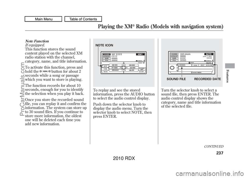 ACURA RDX 2010 Owners Manual Note FunctionIf equipped.This function stores the sound
content played on the selected XM
radio station with the channel,
category, name, and title information.
To activate this function, press and
ho ACURA RDX 2010 Owners Manual Note FunctionIf equipped.This function stores the sound
content played on the selected XM
radio station with the channel,
category, name, and title information.
To activate this function, press and
ho