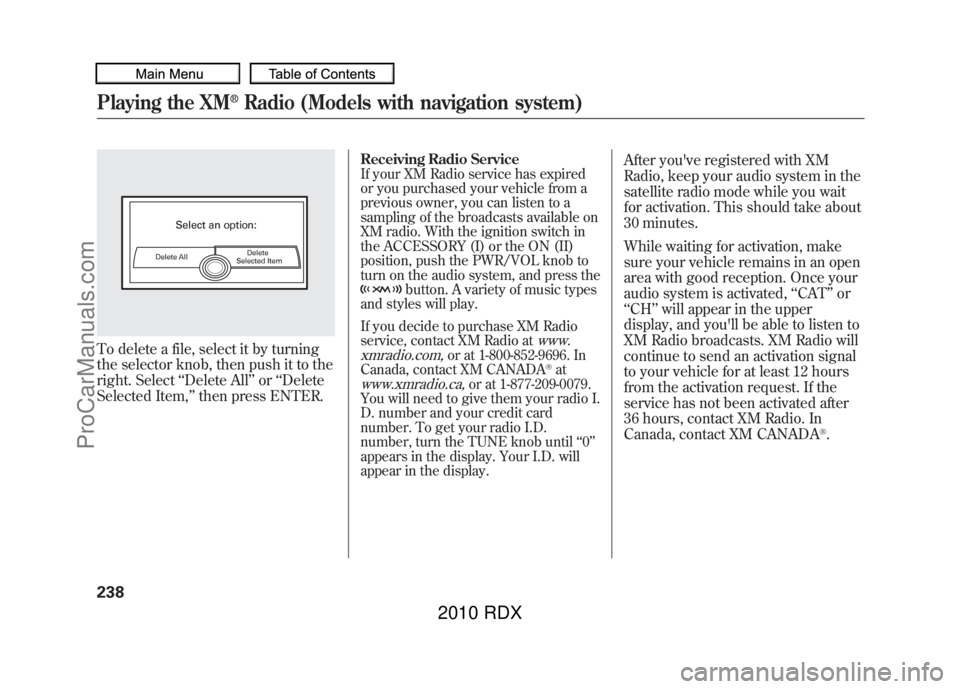 ACURA RDX 2010 Owners Manual To delete a file, select it by turning
the selector knob, then push it to the
right. Select‘‘Delete All ’’or ‘‘Delete
Selected Item, ’’then press ENTER.
Receiving Radio ServiceIf your ACURA RDX 2010 Owners Manual To delete a file, select it by turning
the selector knob, then push it to the
right. Select‘‘Delete All ’’or ‘‘Delete
Selected Item, ’’then press ENTER.
Receiving Radio ServiceIf your