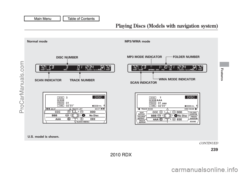 ACURA RDX 2010 Owners Manual U.S. model is shown.
Normal mode
SCAN INDICATOR TRACK NUMBER SCAN INDICATORWMA MODE INDICATOR
DISC NUMBER
MP3 MODE INDICATOR FOLDER NUMBER
MP3/WMA mode
CONTINUED
Playing Discs (Models with navigation ACURA RDX 2010 Owners Manual U.S. model is shown.
Normal mode
SCAN INDICATOR TRACK NUMBER SCAN INDICATORWMA MODE INDICATOR
DISC NUMBER
MP3 MODE INDICATOR FOLDER NUMBER
MP3/WMA mode
CONTINUED
Playing Discs (Models with navigation