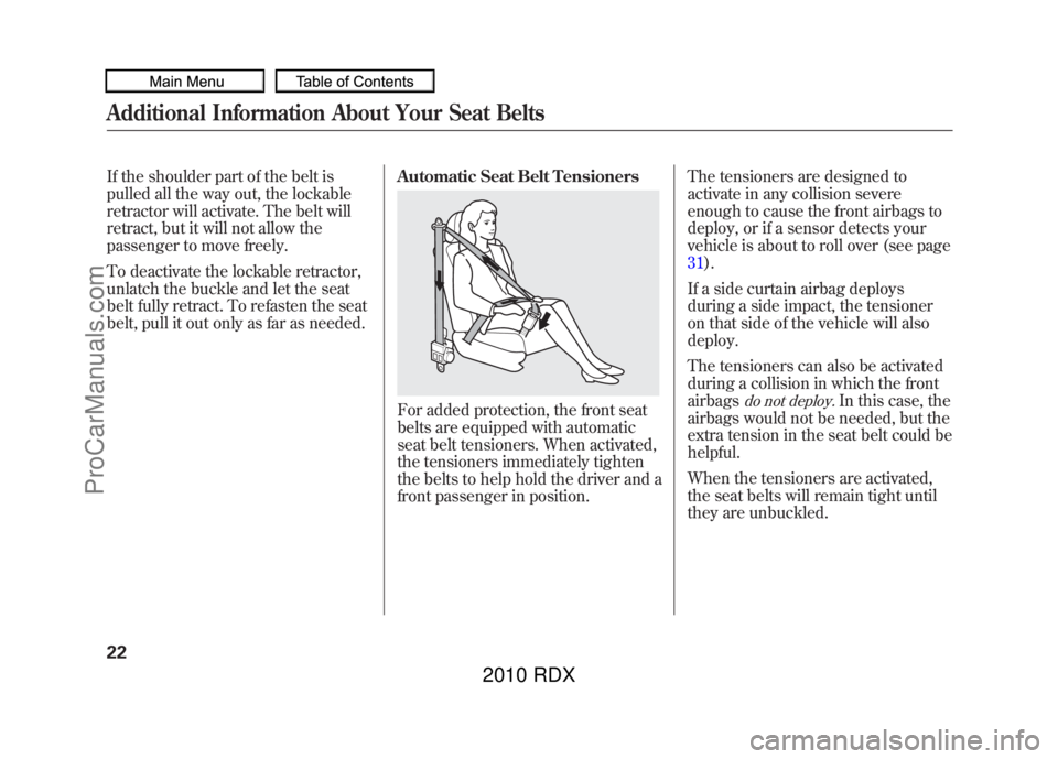 ACURA RDX 2010 Owners Manual If the shoulder part of the belt is
pulled all the way out, the lockable
retractor will activate. The belt will
retract, but it will not allow the
passenger to move freely.
To deactivate the lockable ACURA RDX 2010 Owners Manual If the shoulder part of the belt is
pulled all the way out, the lockable
retractor will activate. The belt will
retract, but it will not allow the
passenger to move freely.
To deactivate the lockable