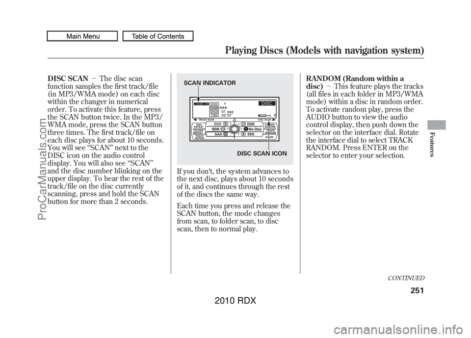 ACURA RDX 2010 Manual Online DISC SCAN-The disc scan
function samples the first track/file
(in MP3/WMA mode) on each disc
within the changer in numerical
order. To activate this feature, press
the SCAN button twice. In the MP3/ ACURA RDX 2010 Manual Online DISC SCAN-The disc scan
function samples the first track/file
(in MP3/WMA mode) on each disc
within the changer in numerical
order. To activate this feature, press
the SCAN button twice. In the MP3/