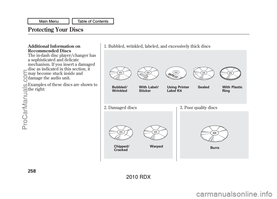 ACURA RDX 2010 Owners Manual Additional Information on
Recommended Discs
The in-dash disc player/changer has
a sophisticated and delicate
mechanism. If you insert a damaged
disc as indicated in this section, it
may become stuck i ACURA RDX 2010 Owners Manual Additional Information on
Recommended Discs
The in-dash disc player/changer has
a sophisticated and delicate
mechanism. If you insert a damaged
disc as indicated in this section, it
may become stuck i