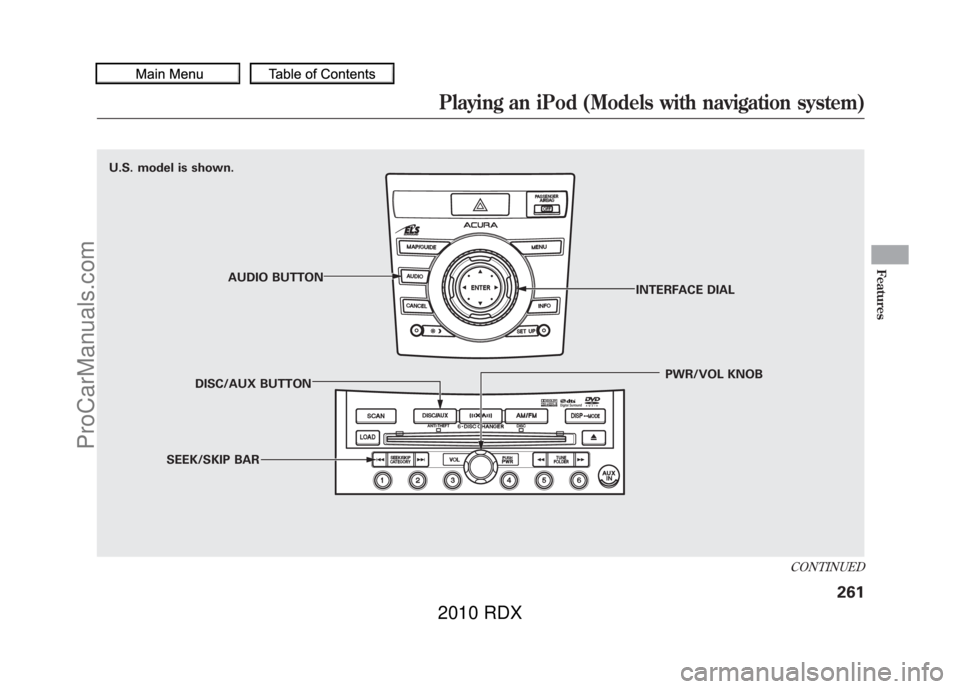 ACURA RDX 2010 Owners Manual U.S. model is shown.AUDIO BUTTON
DISC/AUX BUTTON
SEEK/SKIP BAR PWR/VOL KNOB
INTERFACE DIAL
CONTINUED
Playing an iPod (Models with navigation system)
261
Features
09/07/07 15:02:04 10 ACURA RDX MMC Nor ACURA RDX 2010 Owners Manual U.S. model is shown.AUDIO BUTTON
DISC/AUX BUTTON
SEEK/SKIP BAR PWR/VOL KNOB
INTERFACE DIAL
CONTINUED
Playing an iPod (Models with navigation system)
261
Features
09/07/07 15:02:04 10 ACURA RDX MMC Nor