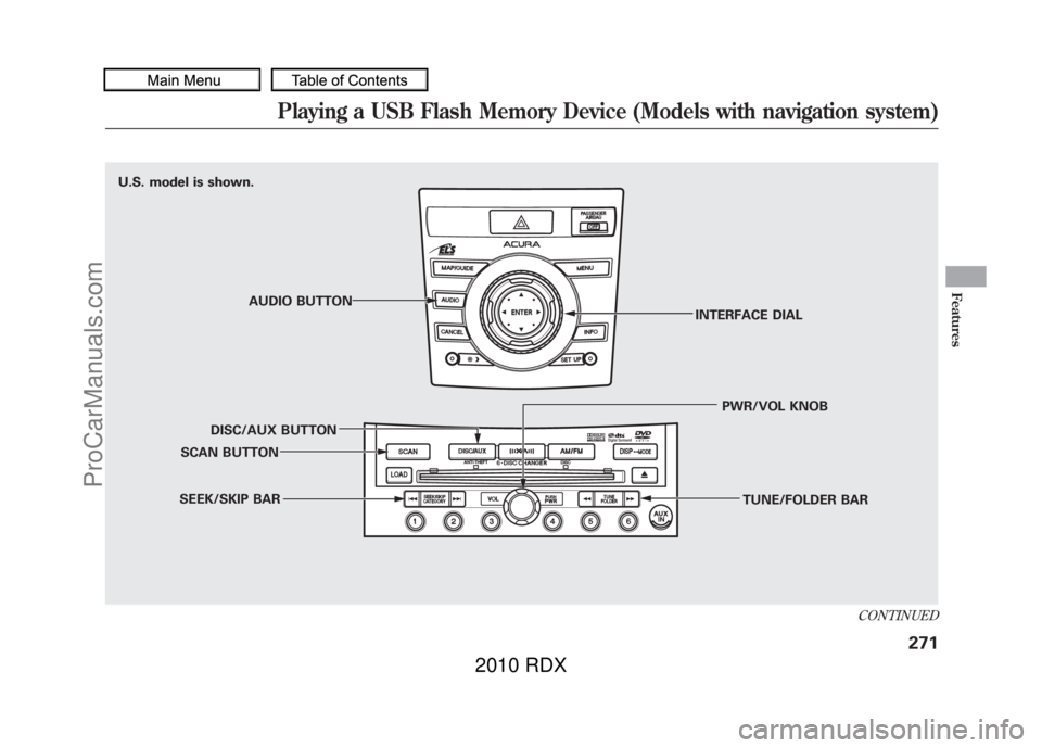 ACURA RDX 2010 Owners Manual U.S. model is shown.
U.S. model is shown.AUDIO BUTTON
DISC/AUX BUTTON
SCAN BUTTON
SEEK/SKIP BAR TUNE/FOLDER BAR
PWR/VOL KNOB
INTERFACE DIAL
CONTINUED
Playing a USB Flash Memory Device (Models with nav ACURA RDX 2010 Owners Manual U.S. model is shown.
U.S. model is shown.AUDIO BUTTON
DISC/AUX BUTTON
SCAN BUTTON
SEEK/SKIP BAR TUNE/FOLDER BAR
PWR/VOL KNOB
INTERFACE DIAL
CONTINUED
Playing a USB Flash Memory Device (Models with nav