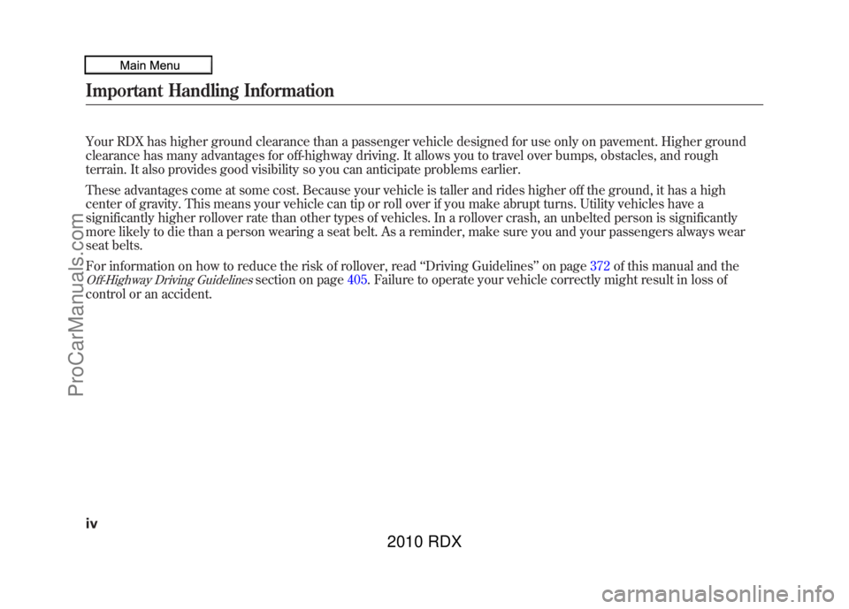 ACURA RDX 2010  Owners Manual Your RDX has higher ground clearance than a passenger vehicle designed for use only on pavement. Higher ground
clearance has many advantages for off-highway driving. It allows you to travel over bumps