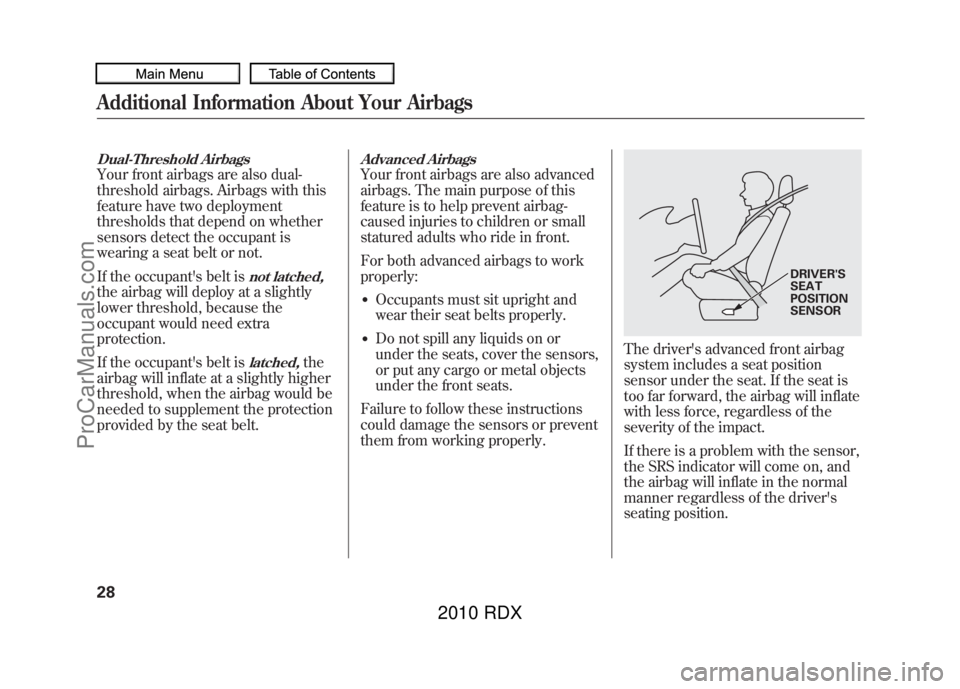 ACURA RDX 2010 Owners Guide Dual-Threshold AirbagsYour front airbags are also dual-
threshold airbags. Airbags with this
feature have two deployment
thresholds that depend on whether
sensors detect the occupant is
wearing a seat ACURA RDX 2010 Owners Guide Dual-Threshold AirbagsYour front airbags are also dual-
threshold airbags. Airbags with this
feature have two deployment
thresholds that depend on whether
sensors detect the occupant is
wearing a seat