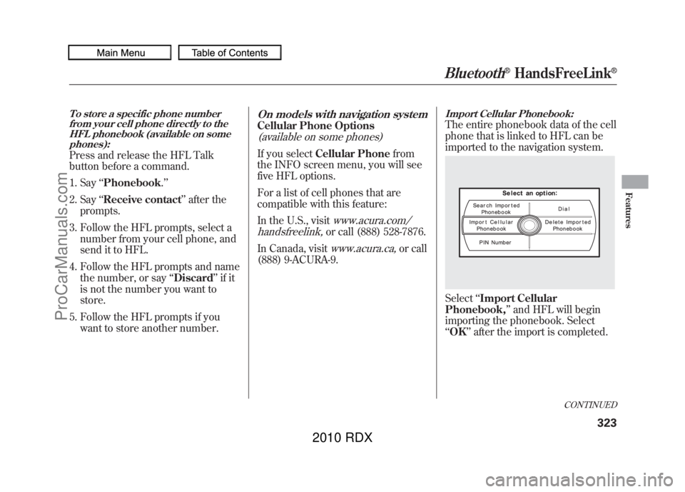 ACURA RDX 2010  Owners Manual To store a specific phone numberfrom your cell phone directly to the
HFL phonebook (available on somephones):Press and release the HFL Talk
button before a command.
1. Say ‘‘Phonebook .’’
2. S