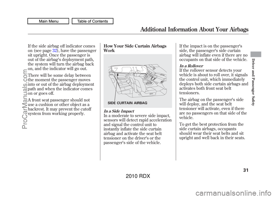 ACURA RDX 2010 Owners Guide If the side airbag off indicator comes
on (see page32), have the passenger
sit upright. Once the passenger is
out of the airbags deployment path,
the system will turn the airbag back
on, and the indi ACURA RDX 2010 Owners Guide If the side airbag off indicator comes
on (see page32), have the passenger
sit upright. Once the passenger is
out of the airbags deployment path,
the system will turn the airbag back
on, and the indi