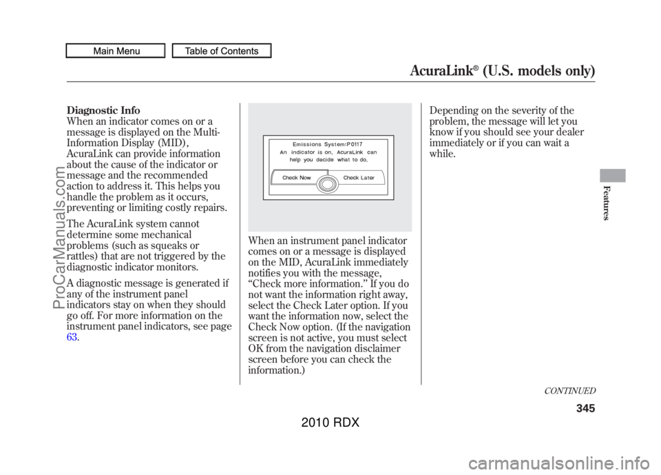 ACURA RDX 2010 Owners Manual Diagnostic Info
When an indicator comes on or a
message is displayed on the Multi-
Information Display (MID),
AcuraLink can provide information
about the cause of the indicator or
message and the reco ACURA RDX 2010 Owners Manual Diagnostic Info
When an indicator comes on or a
message is displayed on the Multi-
Information Display (MID),
AcuraLink can provide information
about the cause of the indicator or
message and the reco