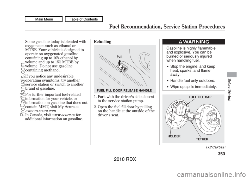 ACURA RDX 2010 Owners Manual Some gasoline today is blended with
oxygenates such as ethanol or
MTBE. Your vehicle is designed to
operate on oxygenated gasoline
containing up to 10% ethanol by
volume and up to 15% MTBE by
volume. ACURA RDX 2010 Owners Manual Some gasoline today is blended with
oxygenates such as ethanol or
MTBE. Your vehicle is designed to
operate on oxygenated gasoline
containing up to 10% ethanol by
volume and up to 15% MTBE by
volume.
