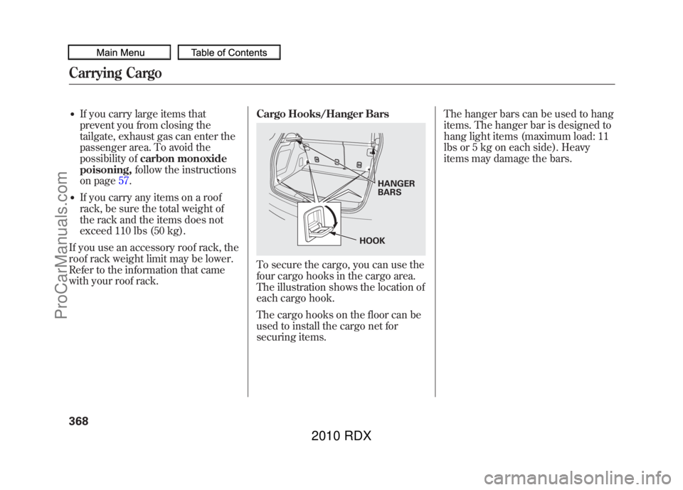 ACURA RDX 2010 Owners Manual ●If you carry large items that
prevent you from closing the
tailgate, exhaust gas can enter the
passenger area. To avoid the
possibility ofcarbon monoxide
poisoning, follow the instructions
on page ACURA RDX 2010 Owners Manual ●If you carry large items that
prevent you from closing the
tailgate, exhaust gas can enter the
passenger area. To avoid the
possibility ofcarbon monoxide
poisoning, follow the instructions
on page
