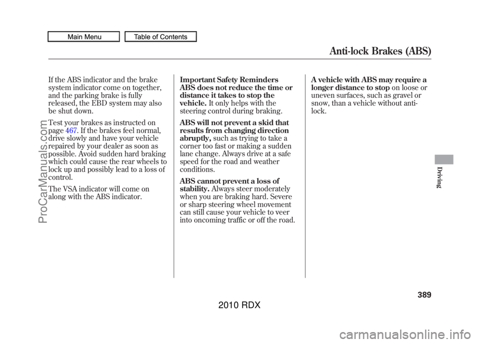 ACURA RDX 2010 Owners Manual If the ABS indicator and the brake
system indicator come on together,
and the parking brake is fully
released, the EBD system may also
be shut down.
Test your brakes as instructed on
page467. If the b ACURA RDX 2010 Owners Manual If the ABS indicator and the brake
system indicator come on together,
and the parking brake is fully
released, the EBD system may also
be shut down.
Test your brakes as instructed on
page467. If the b
