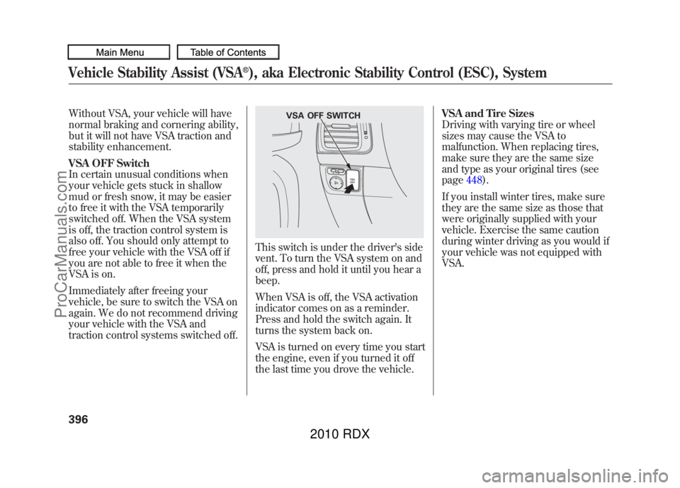ACURA RDX 2010 Service Manual Without VSA, your vehicle will have
normal braking and cornering ability,
but it will not have VSA traction and
stability enhancement.
VSA OFF Switch
In certain unusual conditions when
your vehicle ge ACURA RDX 2010 Service Manual Without VSA, your vehicle will have
normal braking and cornering ability,
but it will not have VSA traction and
stability enhancement.
VSA OFF Switch
In certain unusual conditions when
your vehicle ge