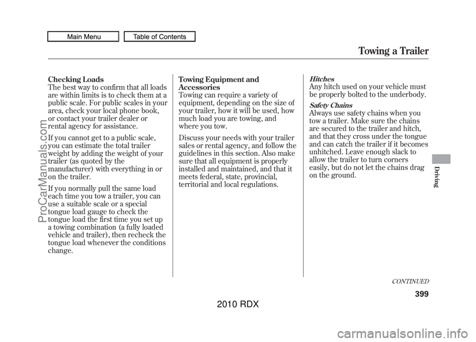 ACURA RDX 2010  Owners Manual Checking Loads
The best way to confirm that all loads
are within limits is to check them at a
public scale. For public scales in your
area, check your local phone book,
or contact your trailer dealer 