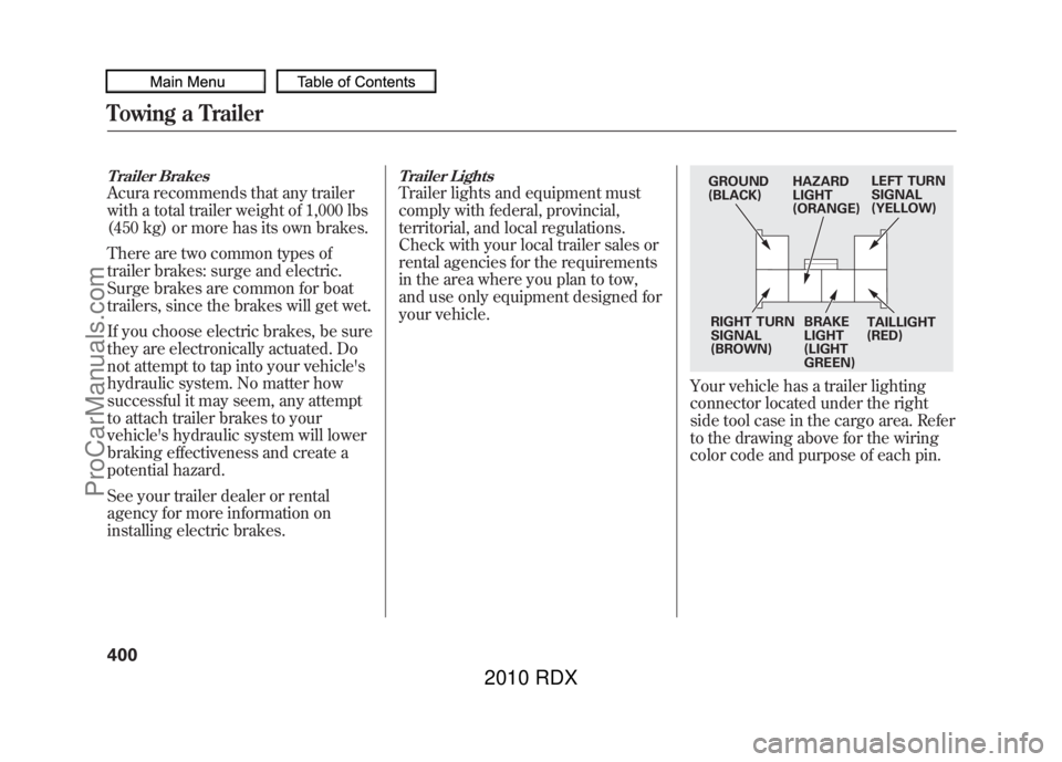 ACURA RDX 2010  Owners Manual Trailer BrakesAcura recommends that any trailer
with a total trailer weight of 1,000 lbs
(450 kg) or more has its own brakes.
There are two common types of
trailer brakes: surge and electric.
Surge br