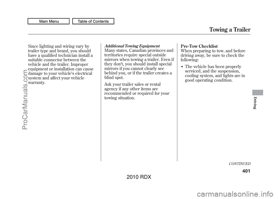 ACURA RDX 2010  Owners Manual Since lighting and wiring vary by
trailer type and brand, you should
have a qualified technician install a
suitable connector between the
vehicle and the trailer. Improper
equipment or installation ca