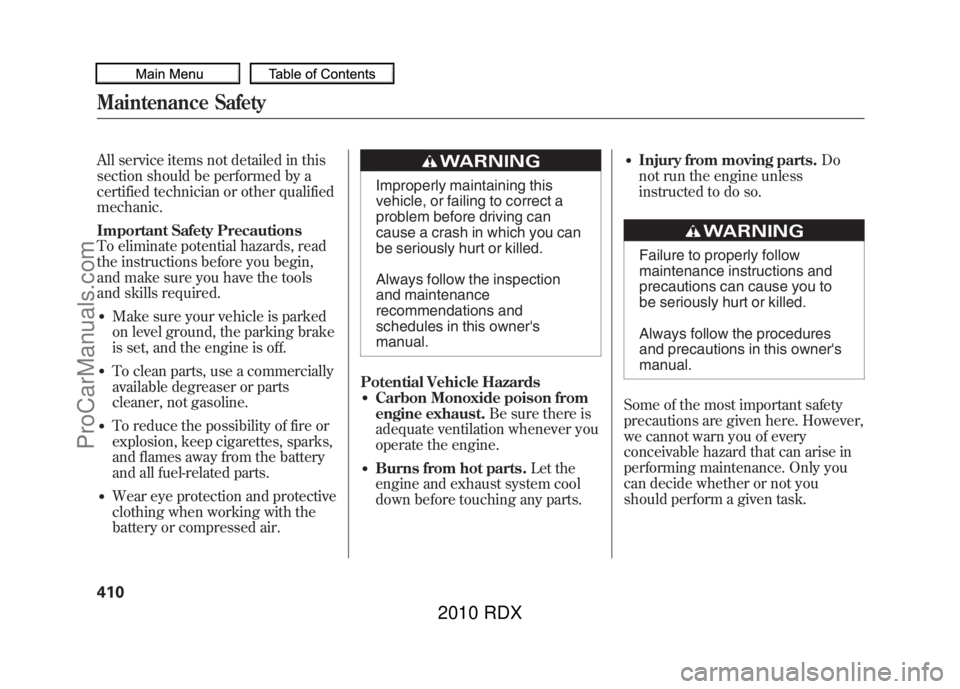 ACURA RDX 2010 Owners Manual All service items not detailed in this
section should be performed by a
certified technician or other qualified
mechanic.
Important Safety Precautions
To eliminate potential hazards, read
the instruct ACURA RDX 2010 Owners Manual All service items not detailed in this
section should be performed by a
certified technician or other qualified
mechanic.
Important Safety Precautions
To eliminate potential hazards, read
the instruct
