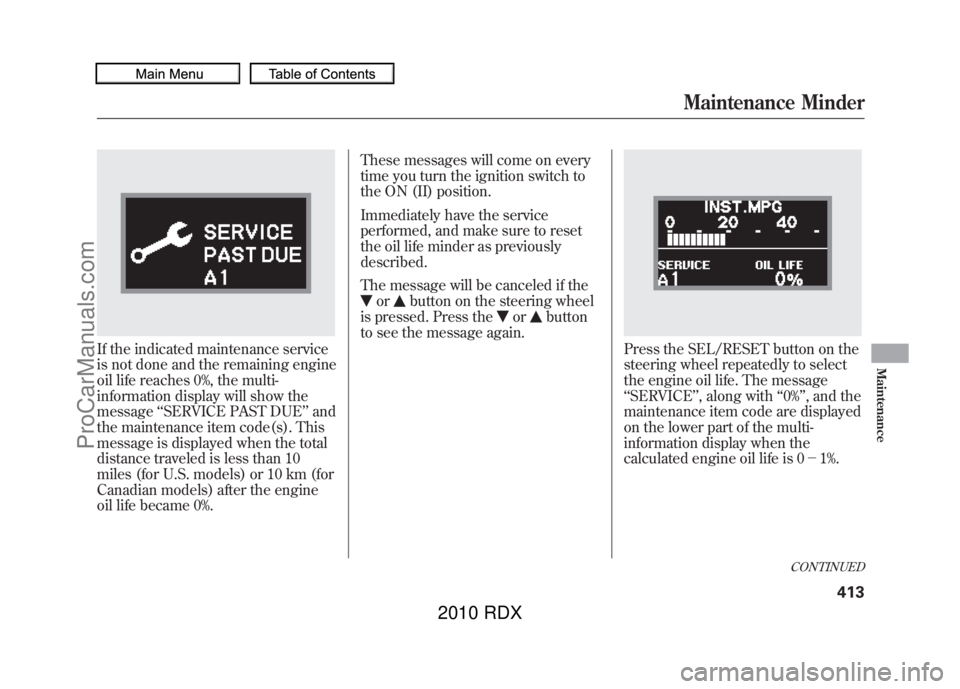 ACURA RDX 2010 Owners Manual If the indicated maintenance service
is not done and the remaining engine
oil life reaches 0%, the multi-
information display will show the
message‘‘SERVICE PAST DUE ’’and
the maintenance item ACURA RDX 2010 Owners Manual If the indicated maintenance service
is not done and the remaining engine
oil life reaches 0%, the multi-
information display will show the
message‘‘SERVICE PAST DUE ’’and
the maintenance item