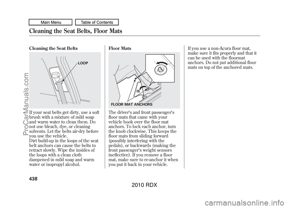 ACURA RDX 2010  Owners Manual Cleaning the Seat BeltsIf your seat belts get dirty, use a soft
brush with a mixture of mild soap
and warm water to clean them. Do
not use bleach, dye, or cleaning
solvents. Let the belts air-dry befo