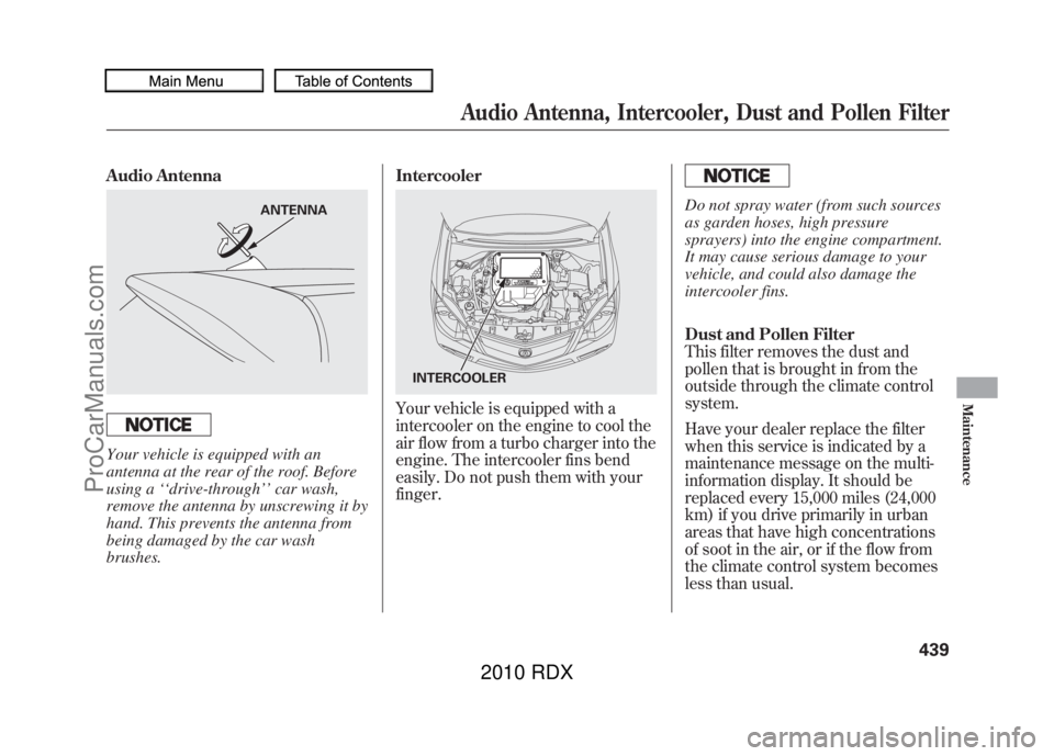 ACURA RDX 2010  Owners Manual Audio AntennaYour vehicle is equipped with an
antenna at the rear of the roof. Before
using a‘‘drive-through ’’car wash,
remove the antenna by unscrewing it by
hand. This prevents the antenna 