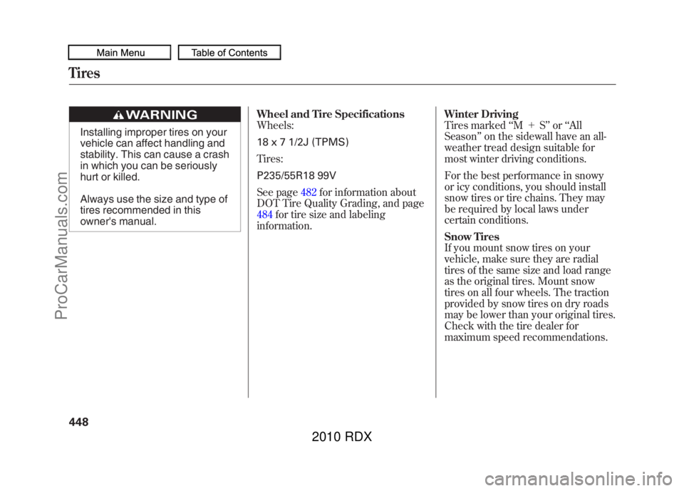 ACURA RDX 2010  Owners Manual Installing improper tires on your
vehicle can affect handling and
stability. This can cause a crash
in which you can be seriously
hurt or killed.
Always use the size and type of
tires recommended in t