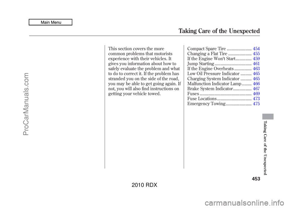 ACURA RDX 2010  Owners Manual This section covers the more
common problems that motorists
experience with their vehicles. It
gives you information about how to
safely evaluate the problem and what
to do to correct it. If the probl