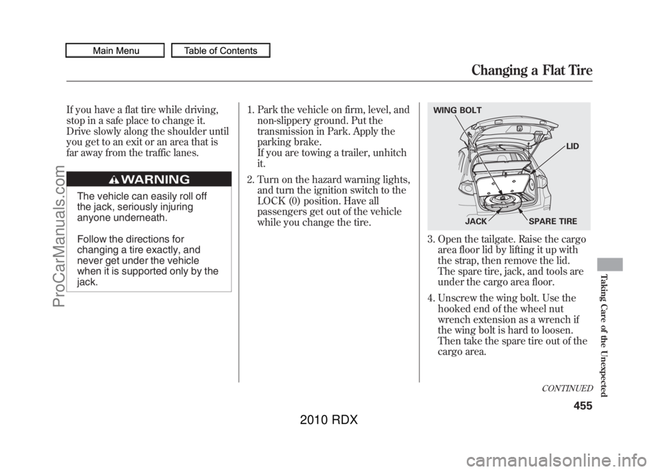 ACURA RDX 2010  Owners Manual If you have a flat tire while driving,
stop in a safe place to change it.
Drive slowly along the shoulder until
you get to an exit or an area that is
far away from the traffic lanes.
The vehicle can e