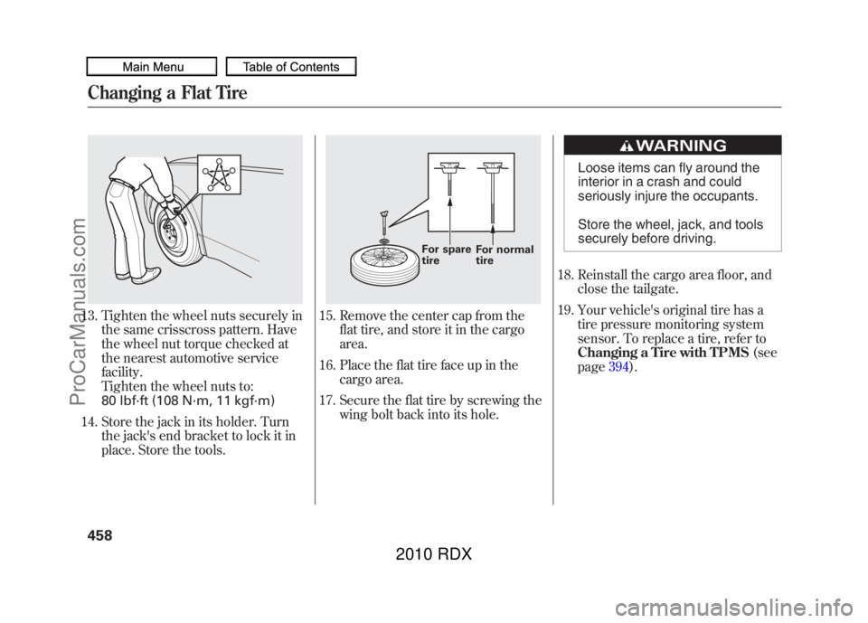 ACURA RDX 2010 Owners Manual 13. Tighten the wheel nuts securely inthe same crisscross pattern. Have
the wheel nut torque checked at
the nearest automotive service
facility.
Tighten the wheel nuts to:
80 lbf·ft (108 N·m, 11 kgf ACURA RDX 2010 Owners Manual 13. Tighten the wheel nuts securely inthe same crisscross pattern. Have
the wheel nut torque checked at
the nearest automotive service
facility.
Tighten the wheel nuts to:
80 lbf·ft (108 N·m, 11 kgf