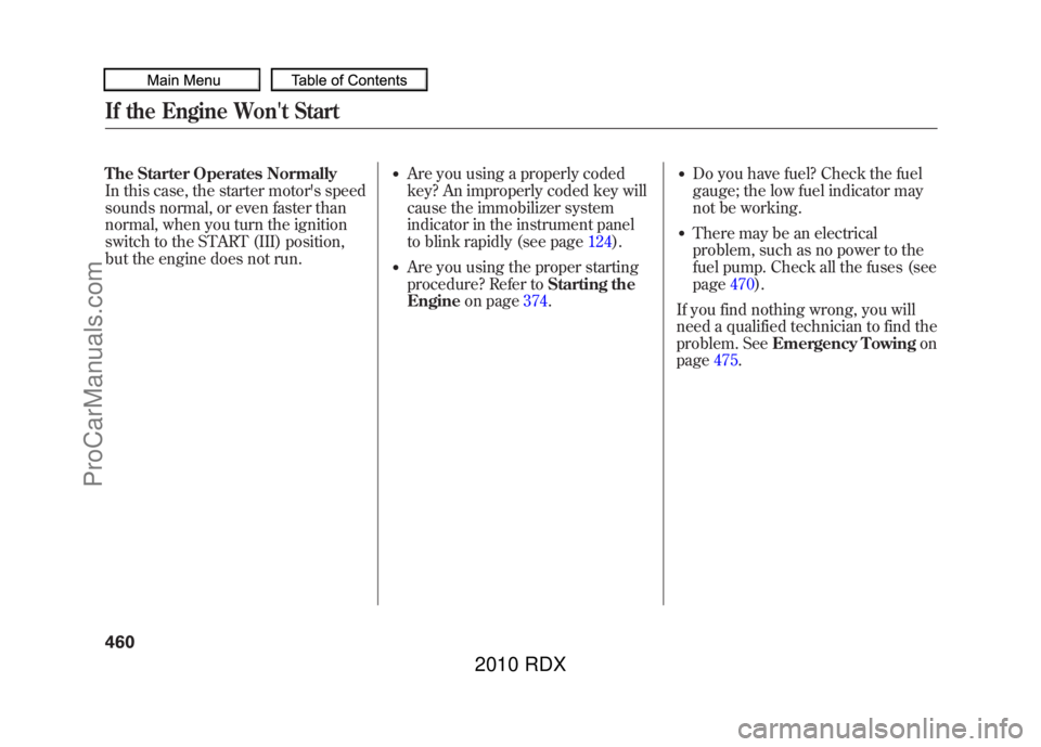 ACURA RDX 2010  Owners Manual The Starter Operates Normally
In this case, the starter motors speed
sounds normal, or even faster than
normal, when you turn the ignition
switch to the START (III) position,
but the engine does not 